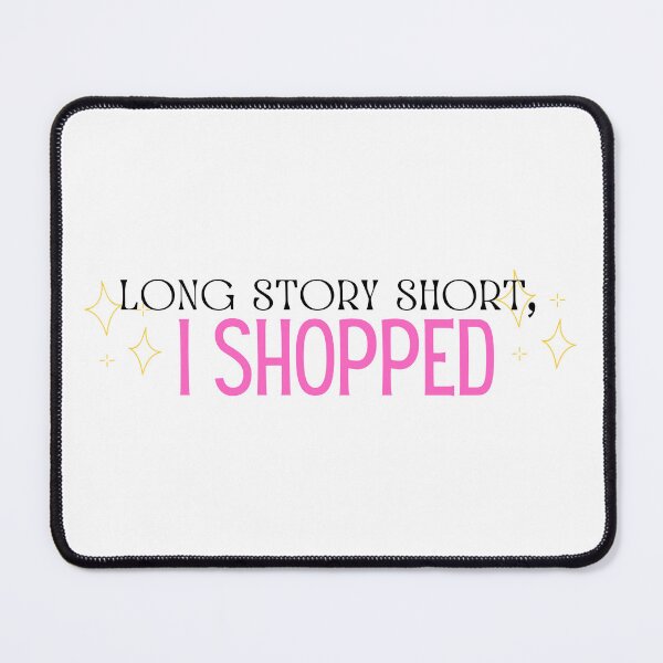Item preview, Long Story Short, I Shopped | Shopping Lover | Shopaholic designed and sold by PrintEveryday.
