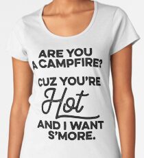 Are you a campfire? cuz you're hot and I want s'more. Women's Premium T-Shirt