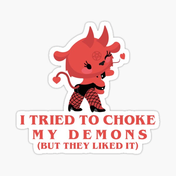 I tried to choke my demons (but they liked it) Sticker