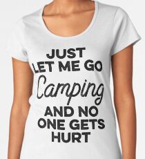 Just let me go camping and no one gets hurt. Women's Premium T-Shirt