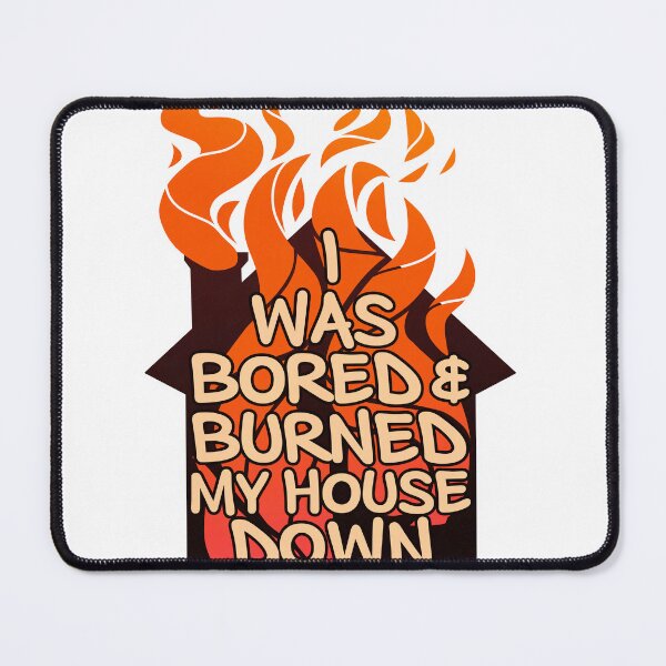 Item preview, I was bored and I burned my house down designed and sold by GhostinaTopHat.