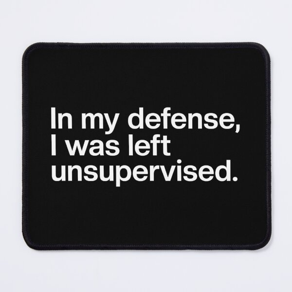 Item preview, In my defense, I was left unsupervised. designed and sold by SLeets.