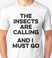 The insects are calling and I must go. Unisex T-Shirt