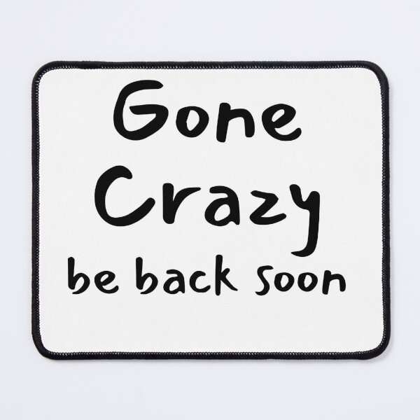 Item preview, Gone crazy be back soon designed and sold by MyVioletSkies.