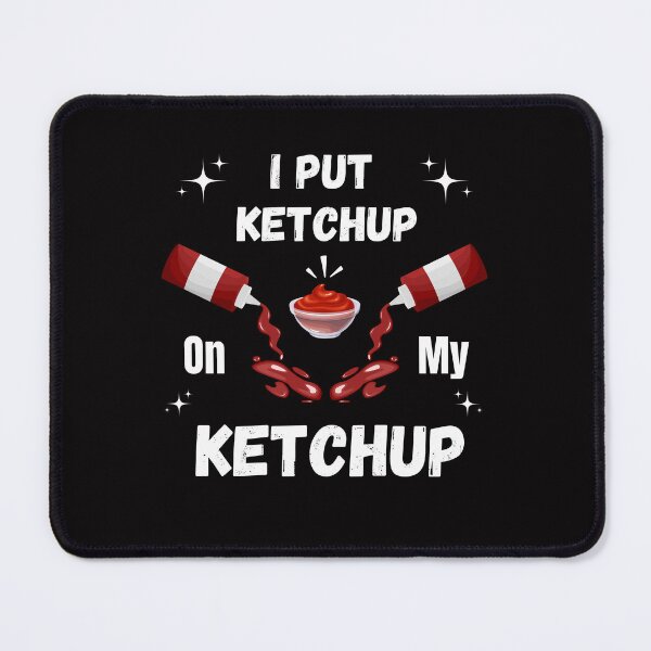 Item preview, I Put Ketchup On My Ketchup, Ketchup Lover designed and sold by JRice66.