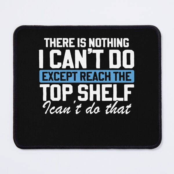 Item preview, There Is Nothing I Can't Do Except Reach The Top Shelf designed and sold by Rahjihan.