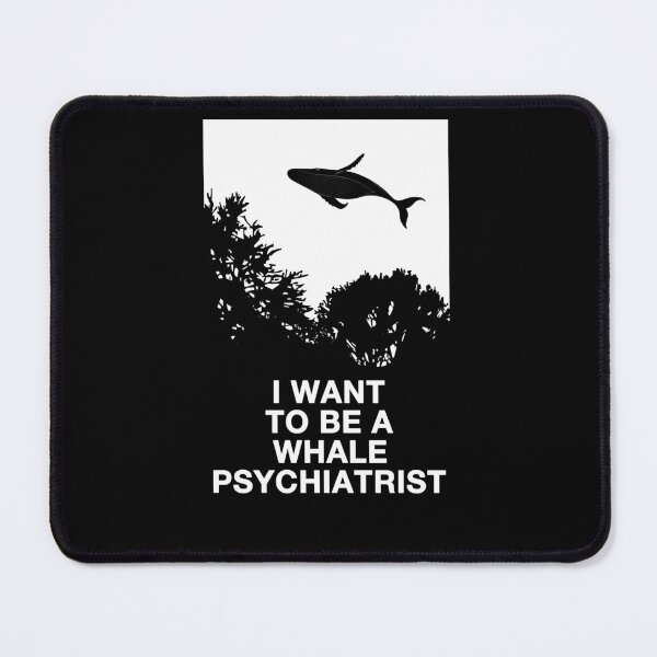 Item preview, I Want To Be A Whale Psychiatrist designed and sold by Hank-The-Tank-B.