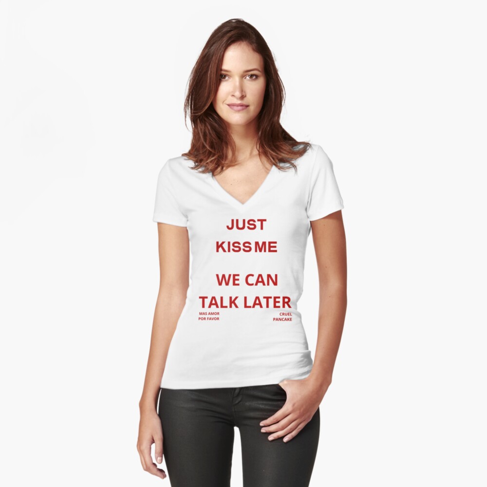 Just Kiss Me We Can Talk Later T-Shirt