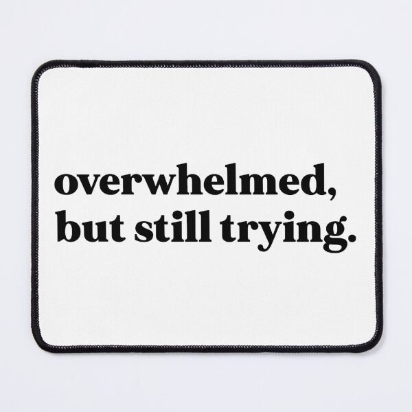 Item preview, Overwhelmed, but still trying designed and sold by weirdly weird.