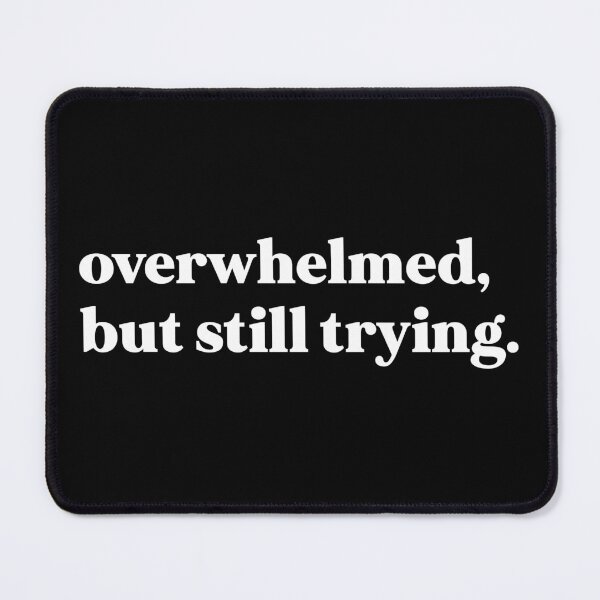 Item preview, Overwhelmed, but still trying designed and sold by weirdly weird.