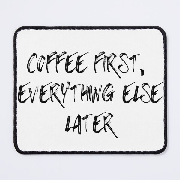 Item preview, COFFEE FIRST, EVERYTHING ELSE LATER designed and sold by SLIMK8.