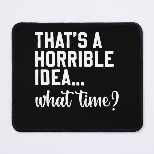Item preview, Funny Thats A Horrible Idea What Time designed and sold by Rahjihan.