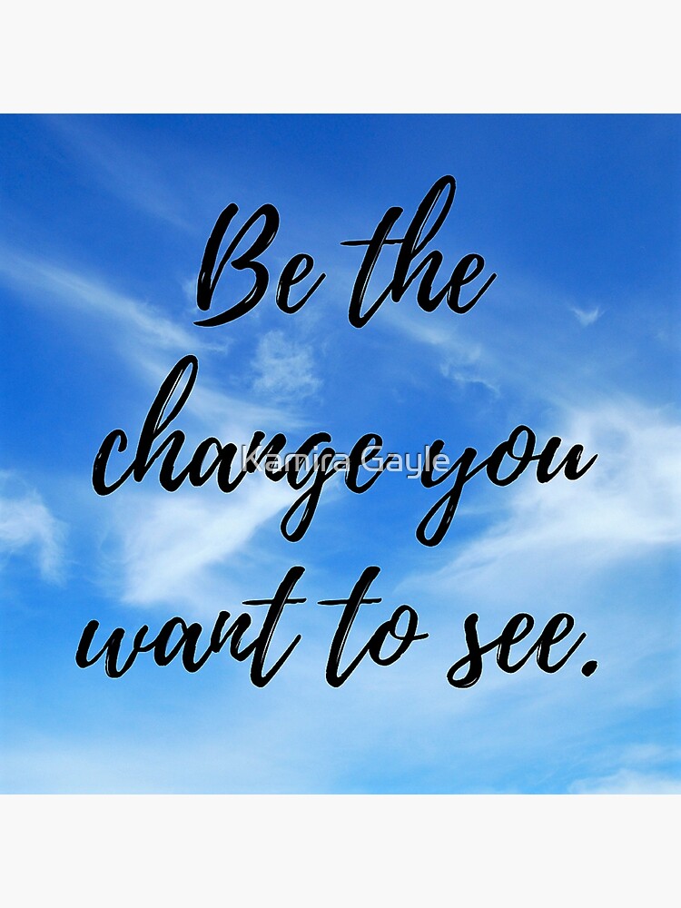 Be the change you want to see by Impurrfectlife