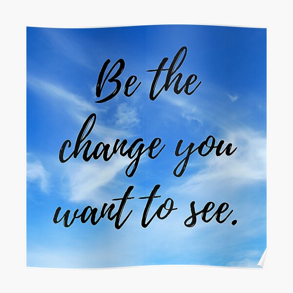 Be the change you want to see Poster