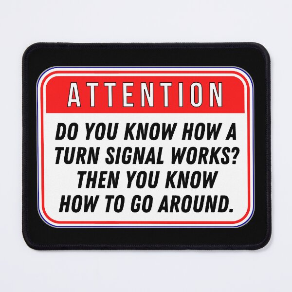 Item preview, ATTENTION: Do You Know How A Turn Signal Works? Then You Know How To Go Around. - funny warning traffic signs designed and sold by DesignsFromTW-S.