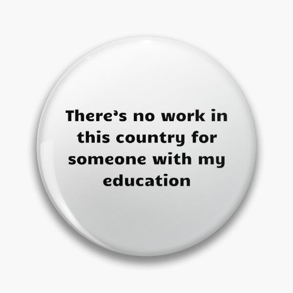 Item preview, There's no work for someone with my education  designed and sold by Iwanttosellok.