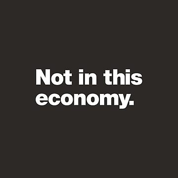 Artwork thumbnail, Not in this economy. by chestify