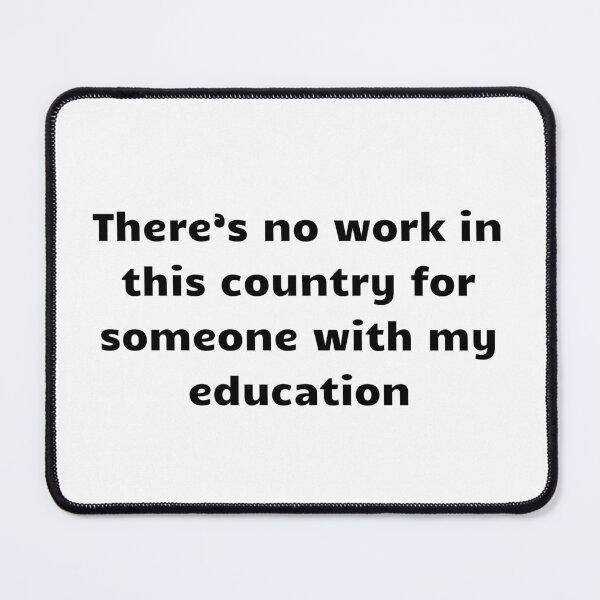 Item preview, There's no work for someone with my education  designed and sold by Iwanttosellok.