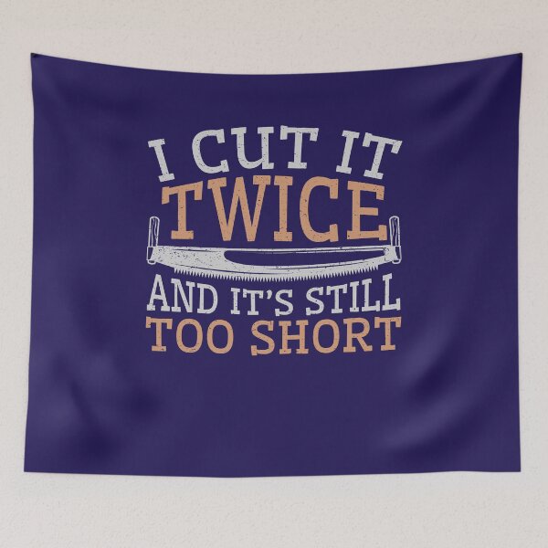 Item preview, Woodworking Funny Gifts I Cut It Twice And It's Still Too Short designed and sold by jaygo.
