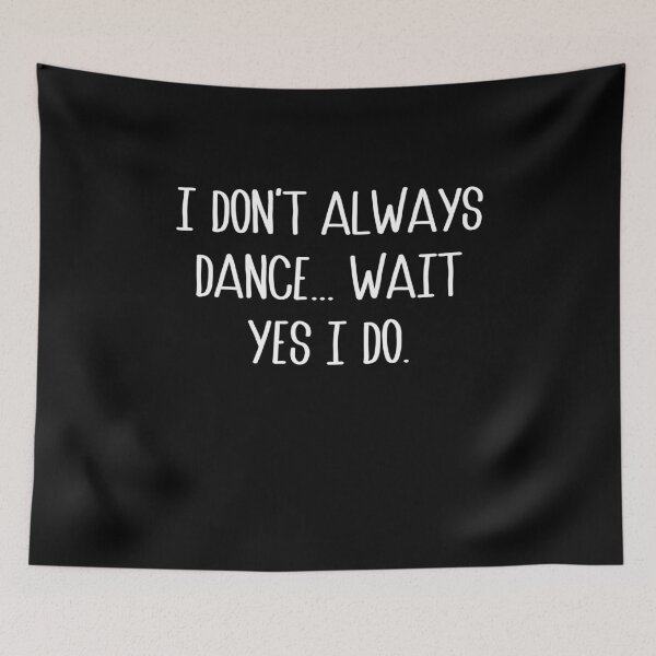 Item preview, I Don't Always Dance Oh Wait Yes I Do - Cute Dancer designed and sold by Rahjihan.