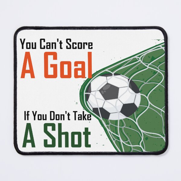 Item preview, You Can't Score A Goal If You Don't Take A Shot designed and sold by YourOnlyCorner.