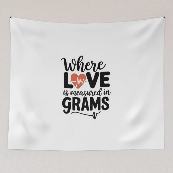 Item preview, NICU, Where Love Is Measured in Grams designed and sold by Peter Stawicki.