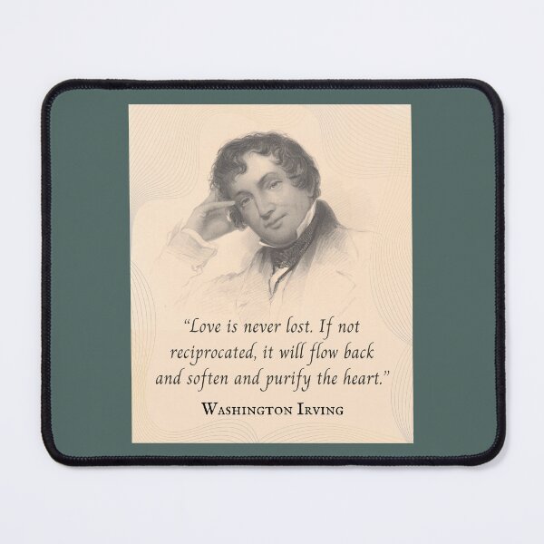 Item preview, Washington Irving: Love is never lost. If not reciprocated, it will flow back and soften and purify the heart. designed and sold by artbleed.