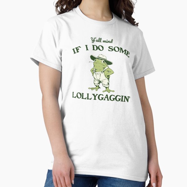 Y'all Mind If I Do Some Lollygagging, Funny Frog and Toad Meme Classic T-Shirt