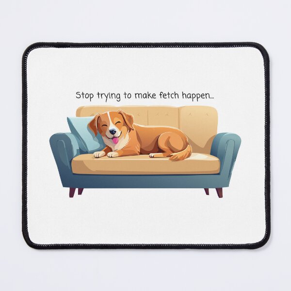 Item preview, Stop Trying To Make Fetch Happen - Lazy Dog on Couch designed and sold by thebigleebowski.