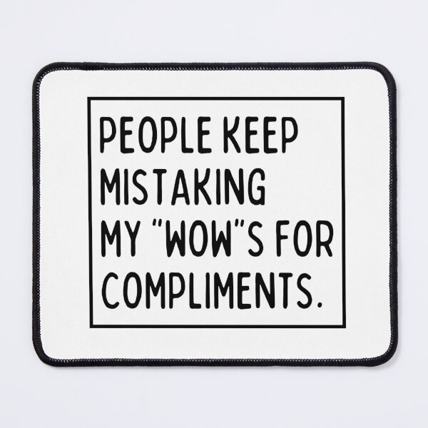 Item preview, People keep mistaking my wows for compliments. designed and sold by mksjr.