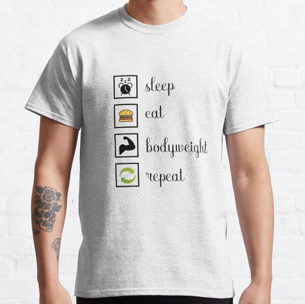 Sleep, eat, bodyweight, repeat. gift idea Classic T-Shirt