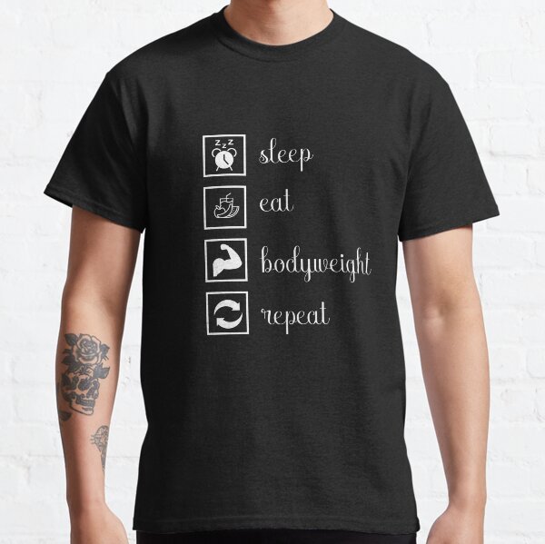 Sleep, eat, bodyweight, repeat. gift idea Classic T-Shirt