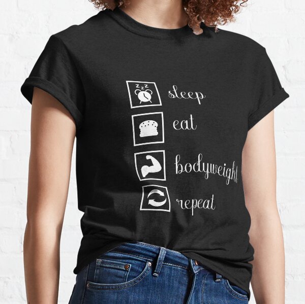 Sleep, eat, bodyweight, repeat. gift idea Classic T-Shirt