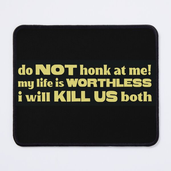 Item preview, Do Not Honk At Me My Life Is Worthless I Will Kill Us Both Funny Bumper designed and sold by Jaxym.