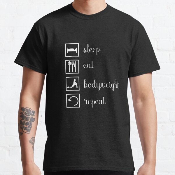 Sleep, eat, bodyweight, repeat. gift idea Classic T-Shirt