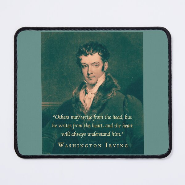 Item preview, Washington Irving quote: Others may write from the head, but he writes from the heart, and the heart will always understand him. designed and sold by artbleed.