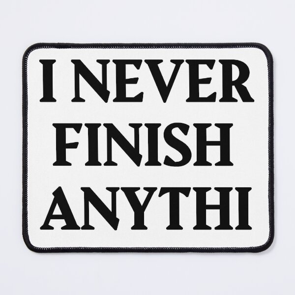 Item preview, I Never Finish Anythi designed and sold by Kakarot02.