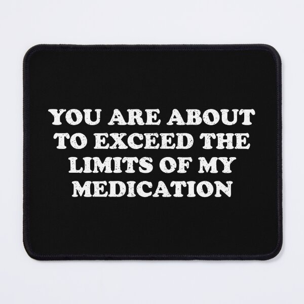 Item preview, You Are About To Exceed The Limit Of My Medication - Sarcastic Pun designed and sold by crenaviolena.