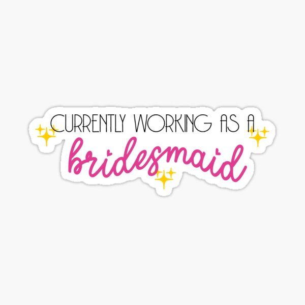 Item preview, Currently Working As A Bridesmaid | Bridesmaid Duties | Bridesmaid designed and sold by PrintEveryday.