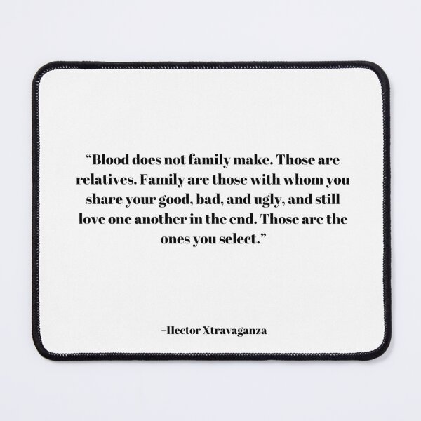 Item preview, Blood does not family make. Those are relatives. Family are those with whom you share your good, bad, and ugly, and still love one another in the end. Those are the ones you select. designed and sold by PopCultureArtShop.