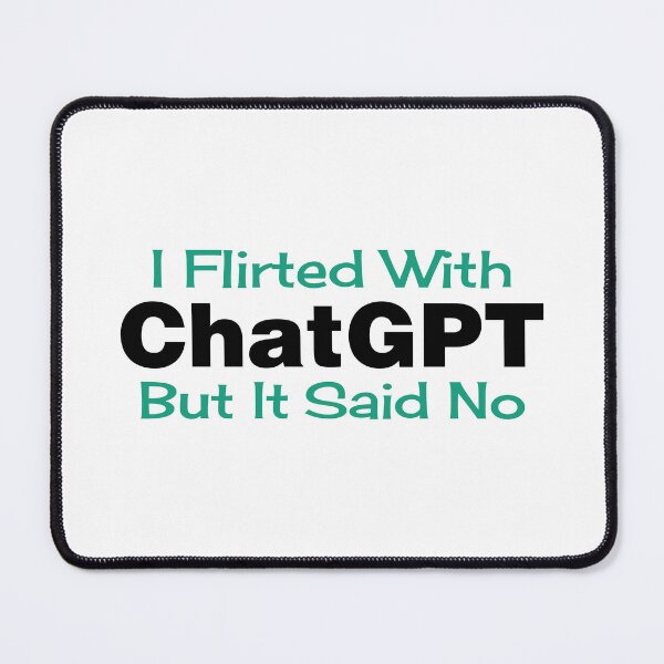 Item preview, Flirted With ChatGPT designed and sold by ThomasKadmon.