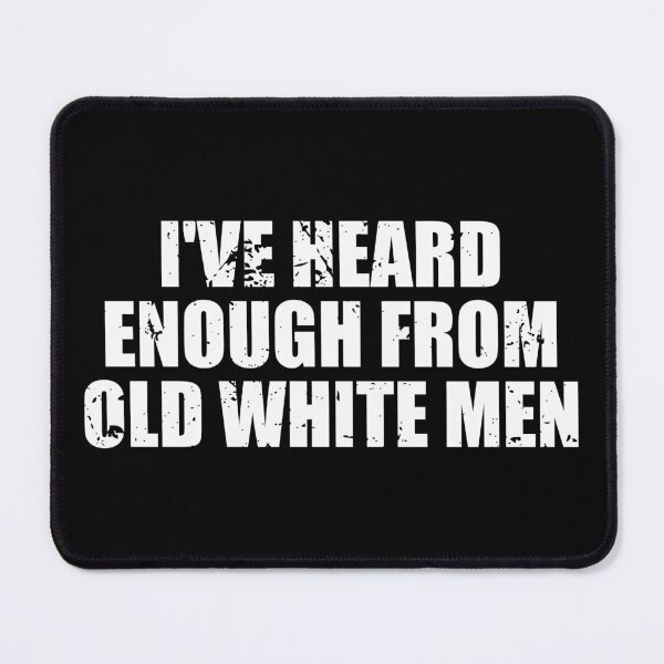 Item preview, I've Heard Enough From Old White Men designed and sold by mhernaevily.