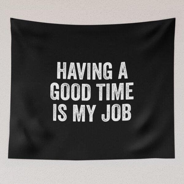 Item preview, Having A Good Time Is My Job - Funny Retirement Saying Joke designed and sold by kevzadevinca.