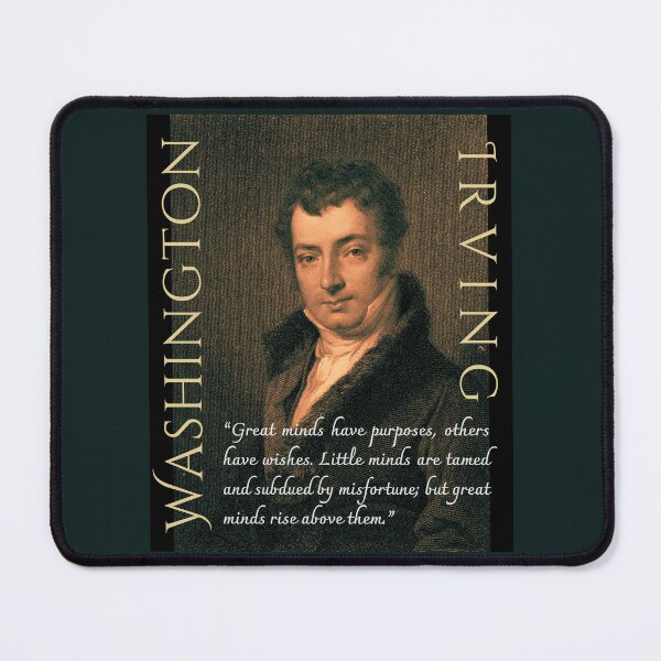 Item preview, Washington Irving quote: Great minds have purposes; others have wishes. Little minds are tamed and subdued by misfortune; but great minds rise above them. designed and sold by artbleed.