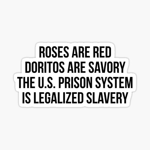 Roses are red doritos are savory the us prison system is legalized slavery Sticker