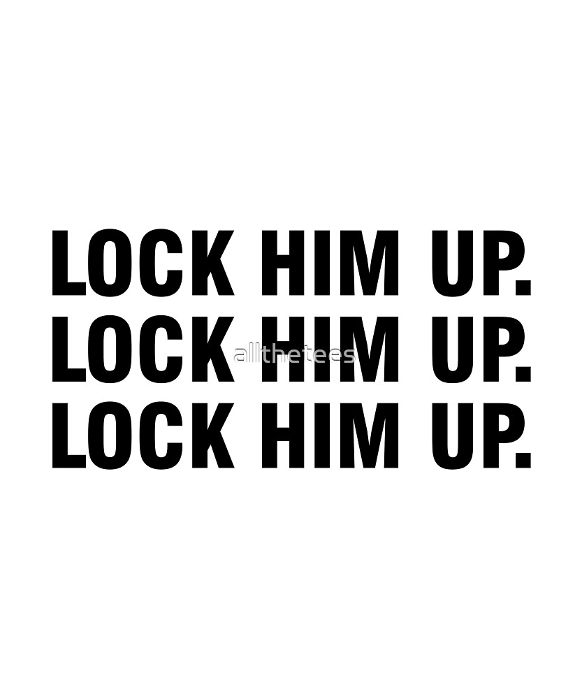 "Lock Him Up Lock Him Up Lock Him Up" by allthetees Redbubble