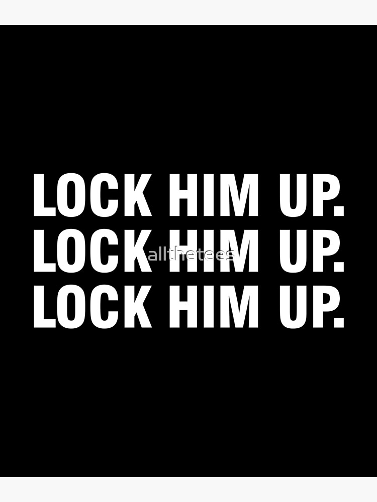 "Lock Him Up Lock Him Up Lock Him Up" Poster by allthetees Redbubble