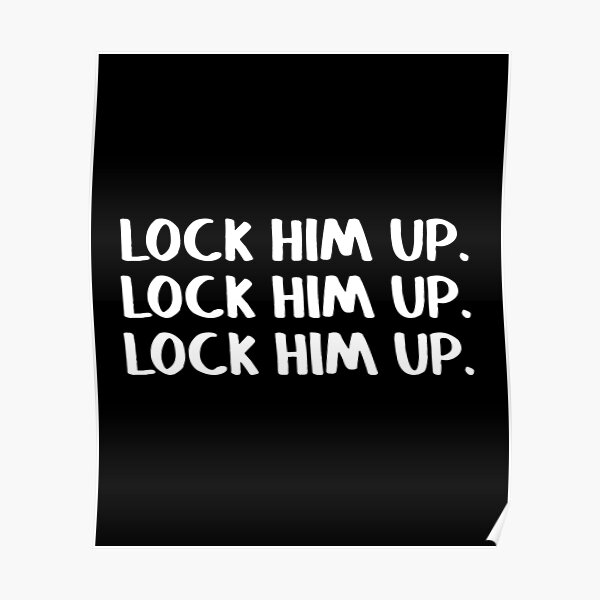 lock-him-up-lock-him-up-lock-him-up-poster-for-sale-by-allthetees