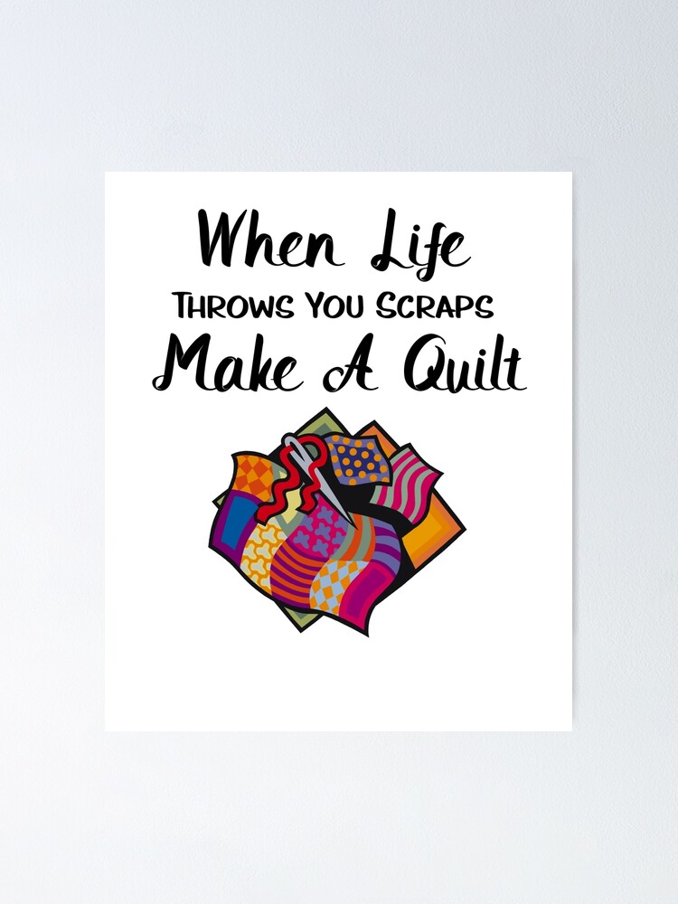 Funny Quilting Gifts - When Life Throws You Scraps Make A Quilt Poster for  Sale by WUOdesigns