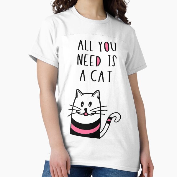 All you need is a cat quote Classic T-Shirt